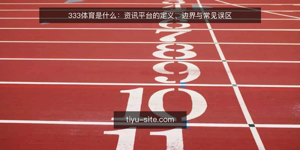 333体育是什么：资讯平台的定义、边界与常见误区 — 什么是333体育：从定义出发 配图