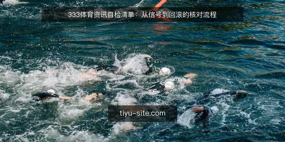 333体育资讯自检清单：从信号到回滚的核对流程 — 观察信号：哪些迹象提示资讯链路异常 配图