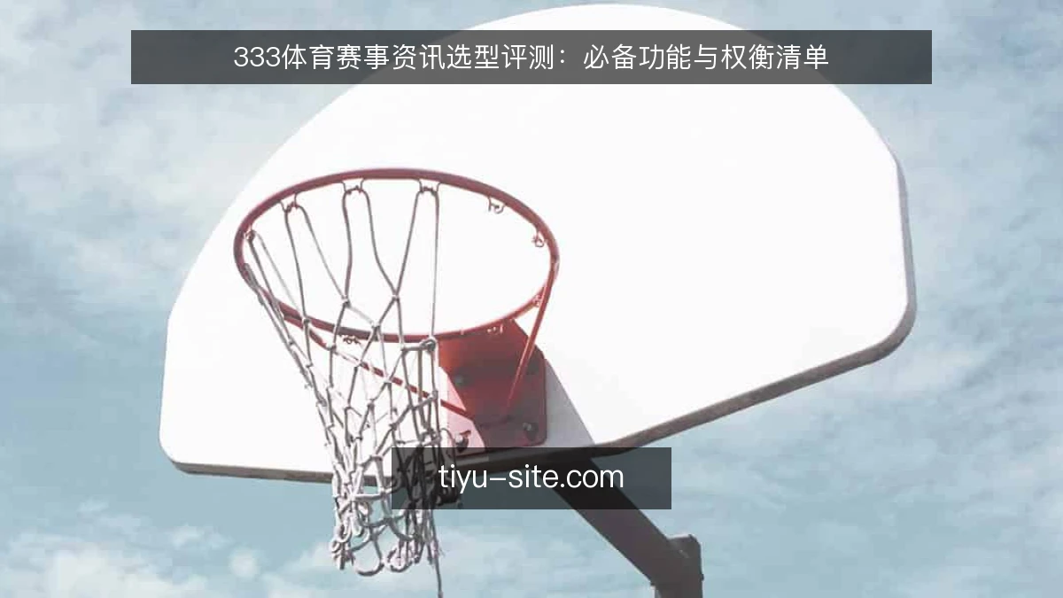 333体育赛事资讯选型评测：必备功能与权衡清单